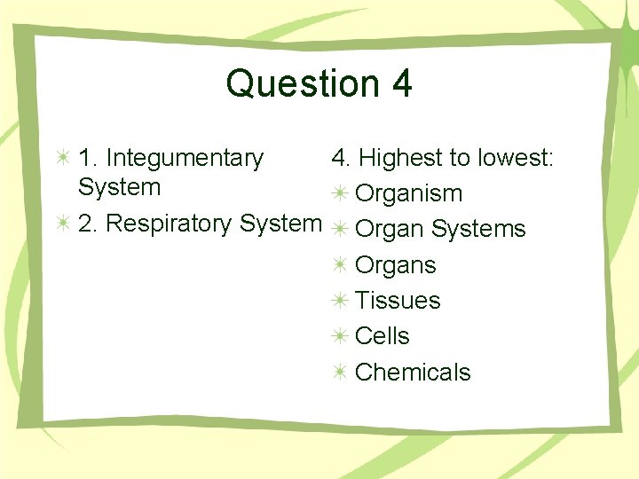 Question 4 1. Integumentary 4. Highest to lowest: System Organism 2. Respiratory System Organ
