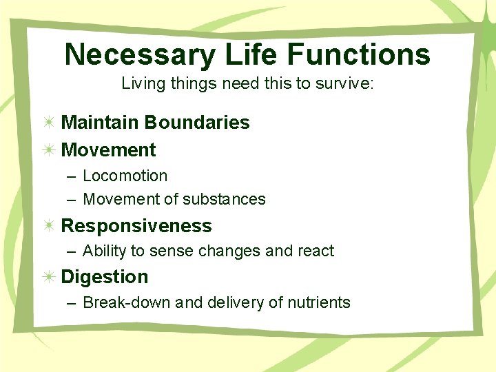 Necessary Life Functions Living things need this to survive: Maintain Boundaries Movement – Locomotion