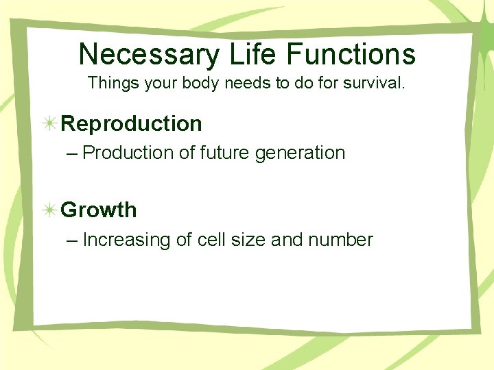 Necessary Life Functions Things your body needs to do for survival. Reproduction – Production