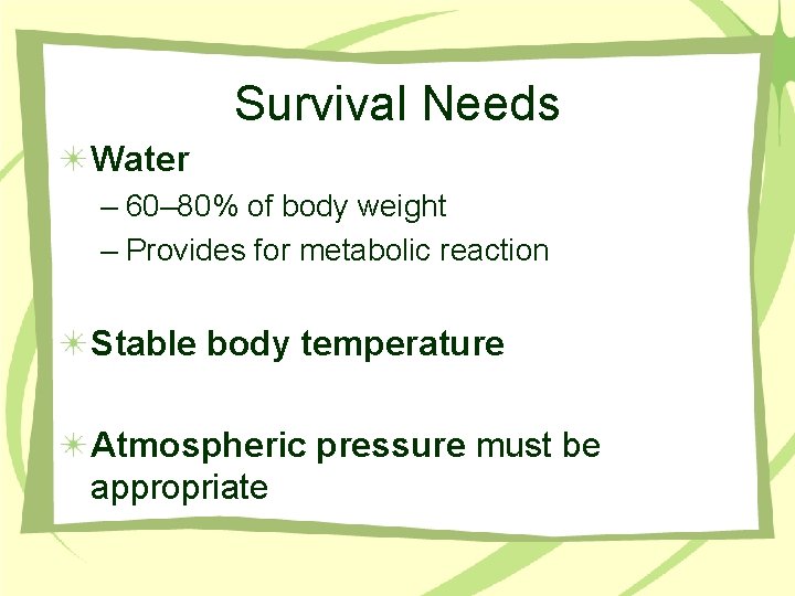 Survival Needs Water – 60– 80% of body weight – Provides for metabolic reaction