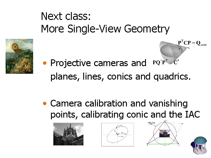 Next class: More Single-View Geometry • Projective cameras and planes, lines, conics and quadrics.