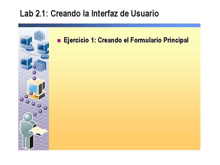 Lab 2. 1: Creando la Interfaz de Usuario n Ejercicio 1: Creando el Formulario