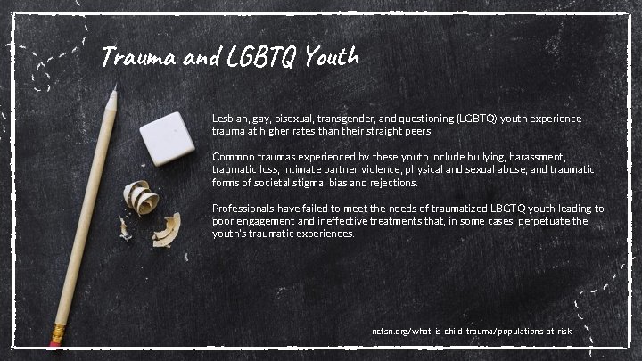 Trauma and LGBTQ Youth Lesbian, gay, bisexual, transgender, and questioning (LGBTQ) youth experience trauma
