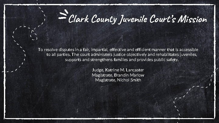 Clark County Juvenile Court’s Mission To resolve disputes in a fair, impartial, effective and