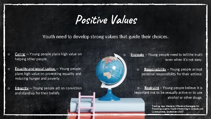 Positive Values Youth need to develop strong values that guide their choices. o Caring
