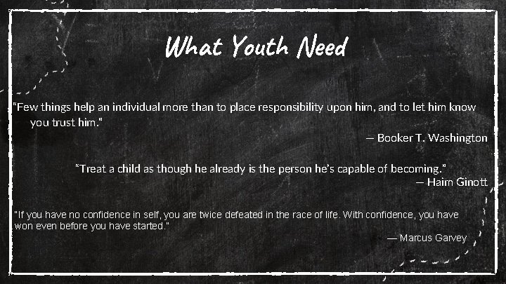 What Youth Need “Few things help an individual more than to place responsibility upon