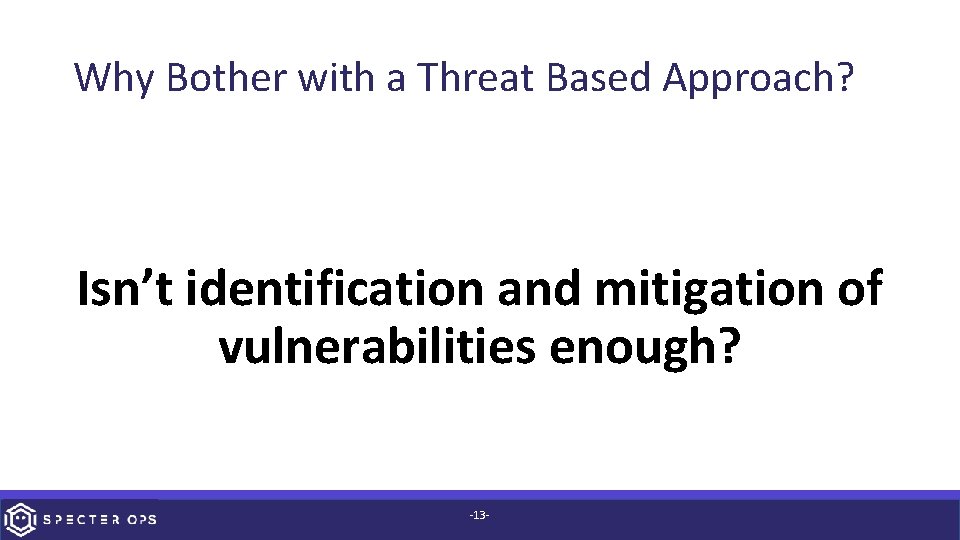 Why Bother with a Threat Based Approach? Isn’t identification and mitigation of vulnerabilities enough?