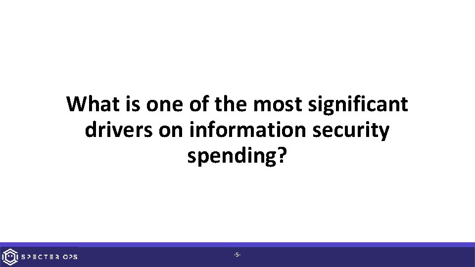What is one of the most significant drivers on information security spending? -5 -