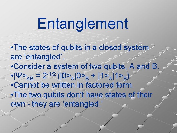 Entanglement • The states of qubits in a closed system are ‘entangled’. • Consider