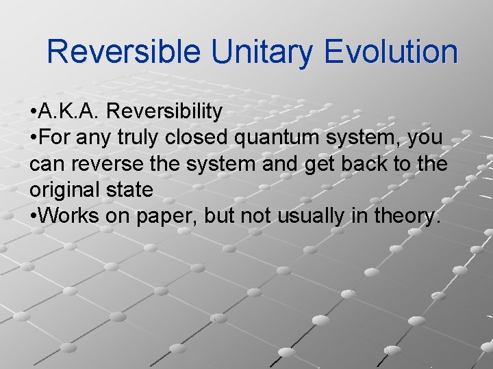 Reversible Unitary Evolution • A. K. A. Reversibility • For any truly closed quantum