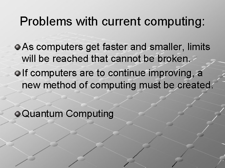 Problems with current computing: As computers get faster and smaller, limits will be reached