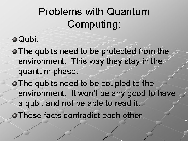 Problems with Quantum Computing: Qubit The qubits need to be protected from the environment.