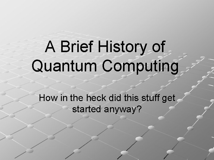 A Brief History of Quantum Computing How in the heck did this stuff get