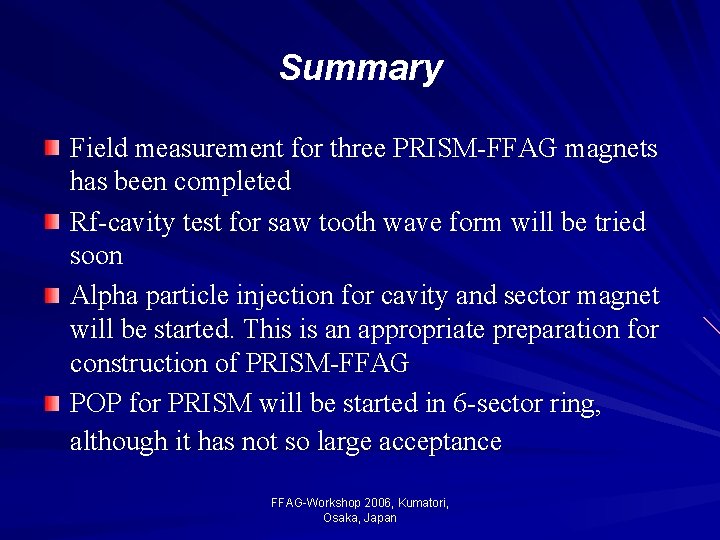 Summary Field measurement for three PRISM-FFAG magnets has been completed Rf-cavity test for saw