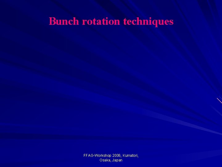 Bunch rotation techniques FFAG-Workshop 2006, Kumatori, Osaka, Japan 