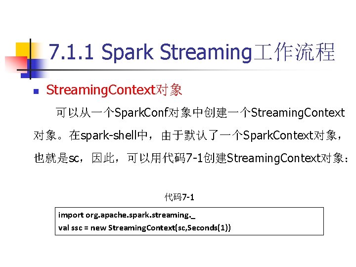 7. 1. 1 Spark Streaming 作流程 n Streaming. Context对象 可以从一个Spark. Conf对象中创建一个Streaming. Context 对象。在spark-shell中，由于默认了一个Spark. Context对象，
