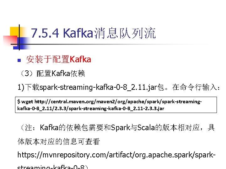 7. 5. 4 Kafka消息队列流 n 安装于配置Kafka （3）配置Kafka依赖 1)下载spark-streaming-kafka-0 -8_2. 11. jar包。在命令行输入： $ wget http: