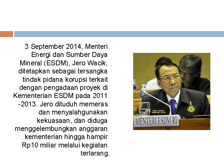 3 September 2014, Menteri Energi dan Sumber Daya Mineral (ESDM), Jero Wacik, ditetapkan sebagai