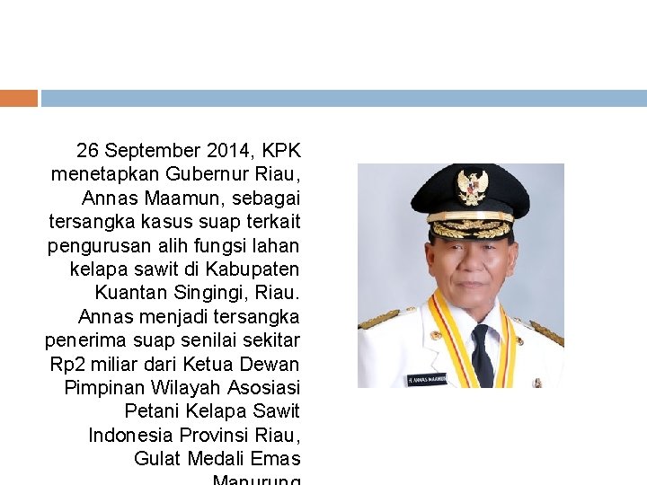 26 September 2014, KPK menetapkan Gubernur Riau, Annas Maamun, sebagai tersangka kasus suap terkait