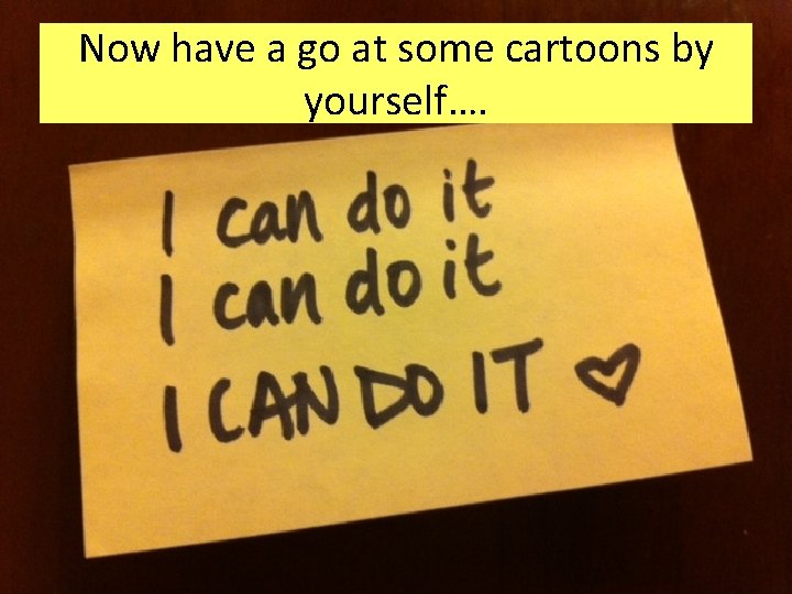 Now have a go at some cartoons by yourself…. 