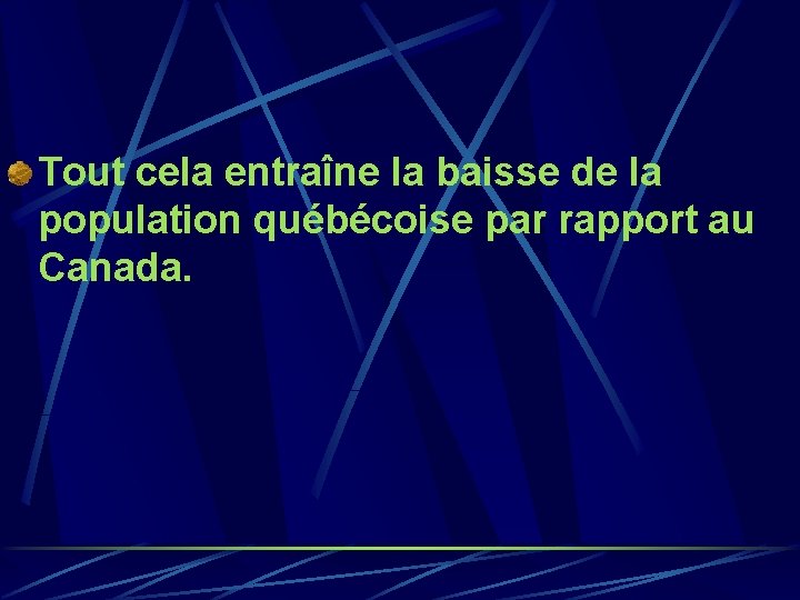 Tout cela entraîne la baisse de la population québécoise par rapport au Canada. 