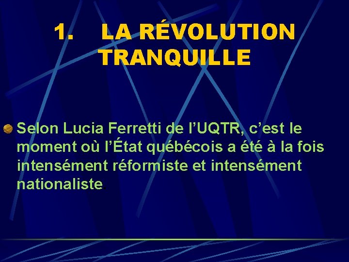 1. LA RÉVOLUTION TRANQUILLE Selon Lucia Ferretti de l’UQTR, c’est le moment où l’État