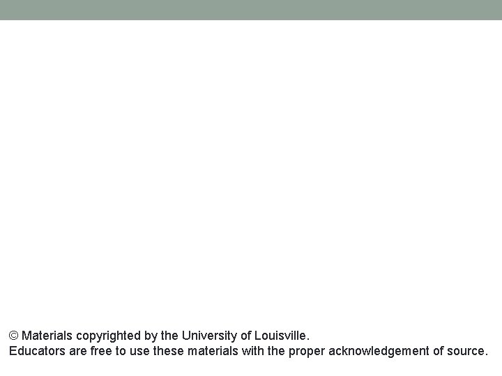 © Materials copyrighted by the University of Louisville. Educators are free to use these