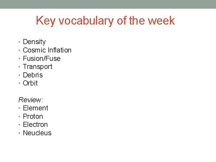 Key vocabulary of the week • • • Density Cosmic Inflation Fusion/Fuse Transport Debris