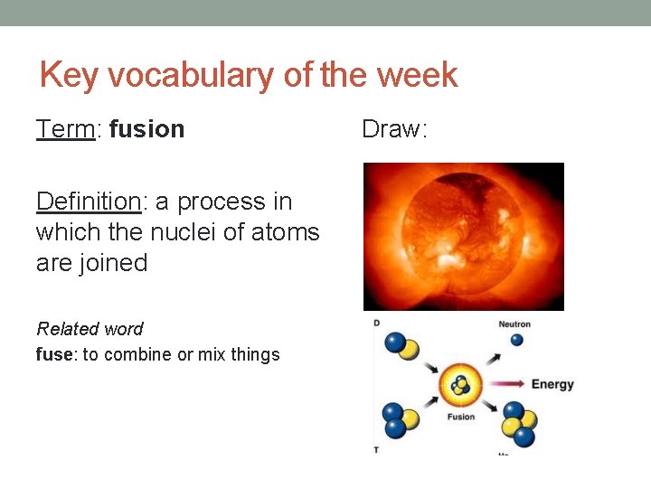 Key vocabulary of the week Term: fusion Definition: a process in which the nuclei