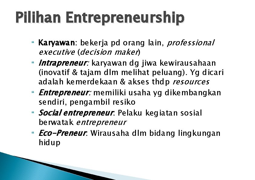 Pilihan Entrepreneurship Karyawan: bekerja pd orang lain, professional executive (decision maker) Intrapreneur: karyawan dg