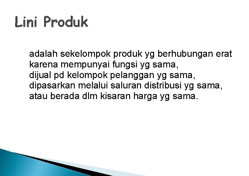 Lini Produk adalah sekelompok produk yg berhubungan erat karena mempunyai fungsi yg sama, dijual