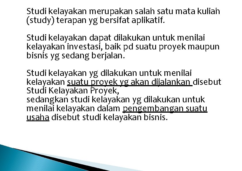 Studi kelayakan merupakan salah satu mata kuliah (study) terapan yg bersifat aplikatif. Studi kelayakan