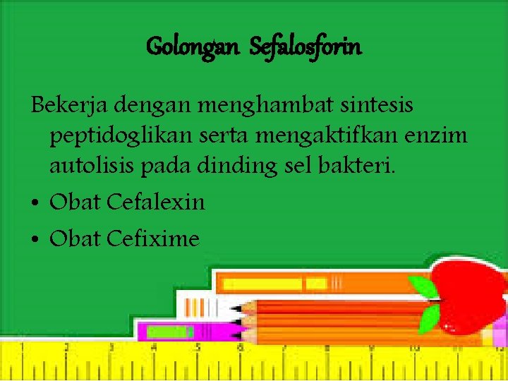 Golongan Sefalosforin Bekerja dengan menghambat sintesis peptidoglikan serta mengaktifkan enzim autolisis pada dinding sel