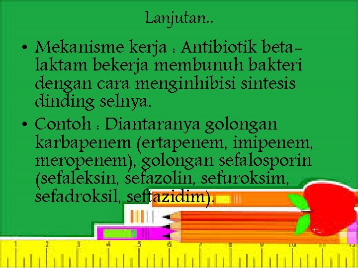 Lanjutan. . • Mekanisme kerja : Antibiotik betalaktam bekerja membunuh bakteri dengan cara menginhibisi