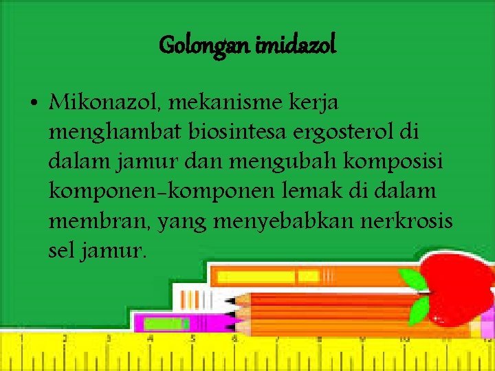 Golongan imidazol • Mikonazol, mekanisme kerja menghambat biosintesa ergosterol di dalam jamur dan mengubah