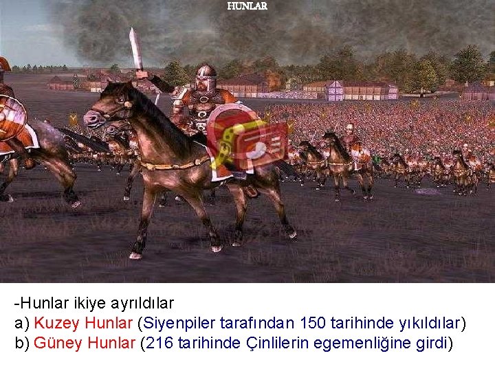 HUNLAR -Hunlar ikiye ayrıldılar a) Kuzey Hunlar (Siyenpiler tarafından 150 tarihinde yıkıldılar) b) Güney