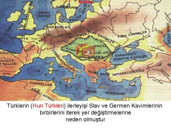 HUNLAR Türklerin (Hun Türkleri) ilerleyişi Slav ve Germen Kavimlerinin birbirlerini iterek yer değiştirmelerine neden