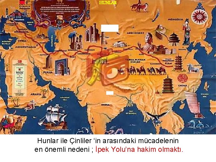 HUNLAR Hunlar ile Çinliler ‘in arasındaki mücadelenin en önemli nedeni ; İpek Yolu’na hakim
