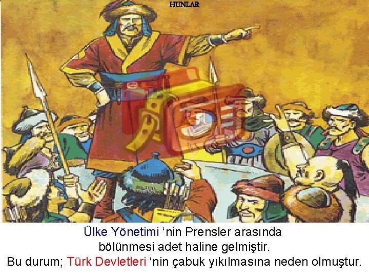 HUNLAR Ülke Yönetimi ‘nin Prensler arasında bölünmesi adet haline gelmiştir. Bu durum; Türk Devletleri