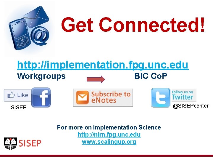 Get Connected! http: //implementation. fpg. unc. edu Workgroups BIC Co. P @SISEPcenter SISEP For