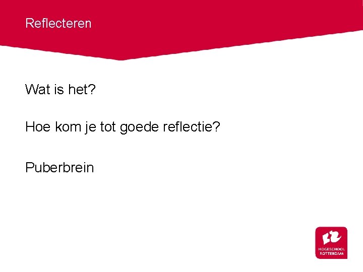 Reflecteren Wat is het? Hoe kom je tot goede reflectie? Puberbrein 