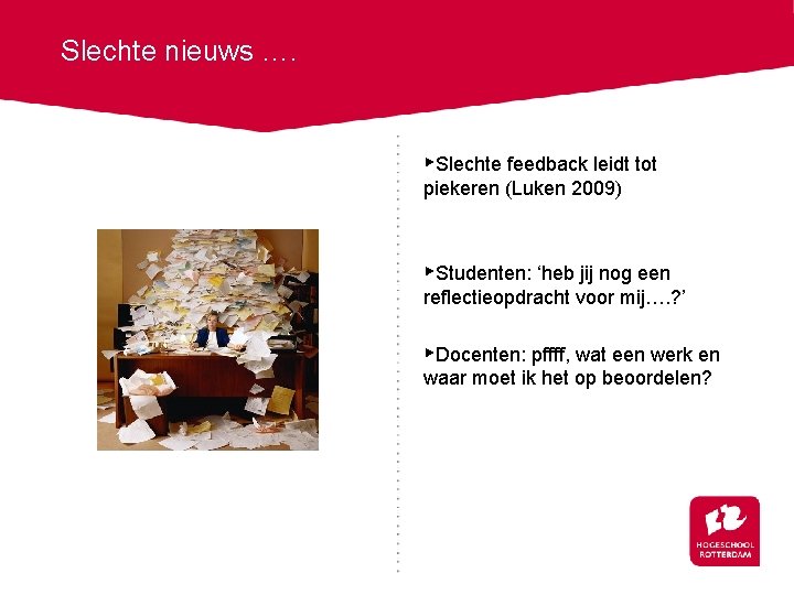 Slechte nieuws …. ▸Slechte feedback leidt tot piekeren (Luken 2009) ▸Studenten: ‘heb jij nog