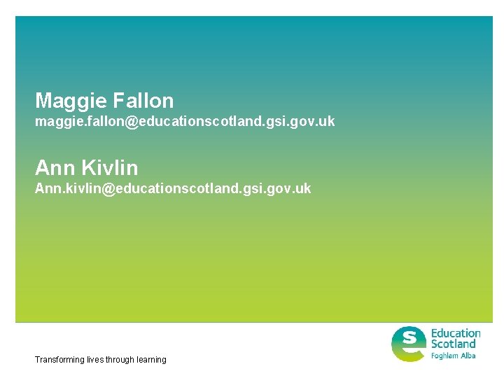 Maggie Fallon maggie. fallon@educationscotland. gsi. gov. uk Ann Kivlin Ann. kivlin@educationscotland. gsi. gov. uk