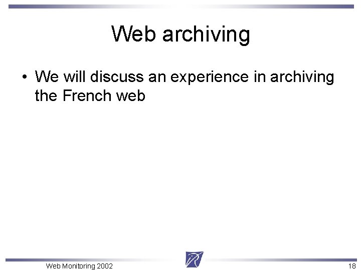 Web archiving • We will discuss an experience in archiving the French web Web