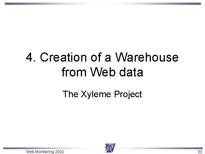 4. Creation of a Warehouse from Web data The Xyleme Project Web Monitoring 2002