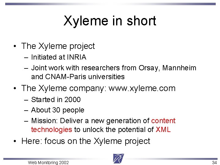 Xyleme in short • The Xyleme project – Initiated at INRIA – Joint work