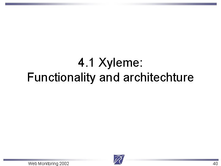 4. 1 Xyleme: Functionality and architechture Web Monitoring 2002 40 