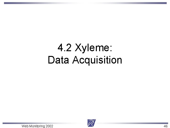 4. 2 Xyleme: Data Acquisition Web Monitoring 2002 46 