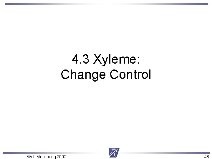 4. 3 Xyleme: Change Control Web Monitoring 2002 48 