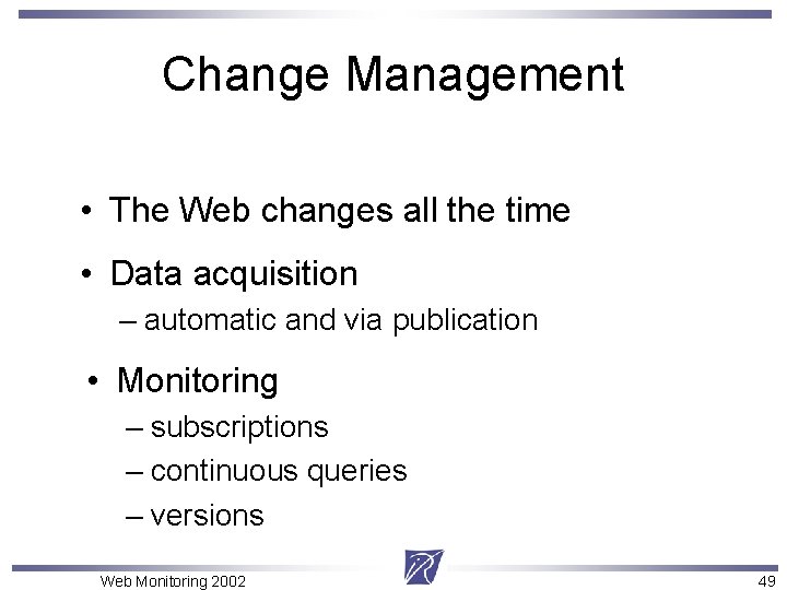 Change Management • The Web changes all the time • Data acquisition – automatic